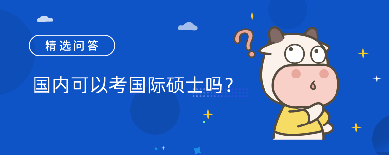 國內(nèi)可以考國際碩士嗎？報考條件有哪些？