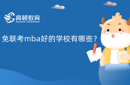 免联考mba好的学校有哪些?2023招生项目一览表