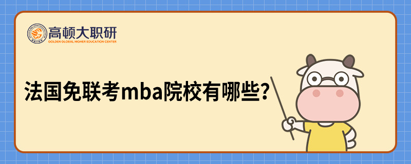 法國免聯(lián)考mba院校有哪些？一文匯總熱門項目