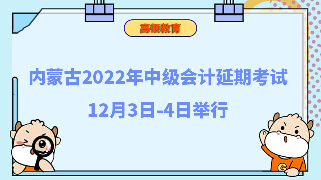内蒙古2022年中级会计延期考试12月3日-4日举行