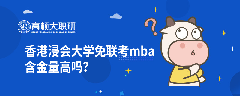 香港浸會大學(xué)免聯(lián)考mba含金量高嗎？從三個方面體現(xiàn)