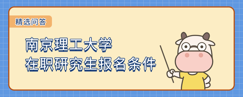 南京理工大學(xué)在職研究生報名條件有哪些？考生須知！