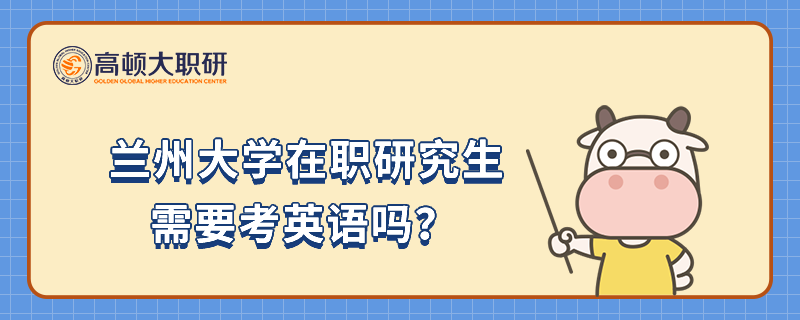 蘭州大學在職研究生需要考英語嗎？點擊查看詳情