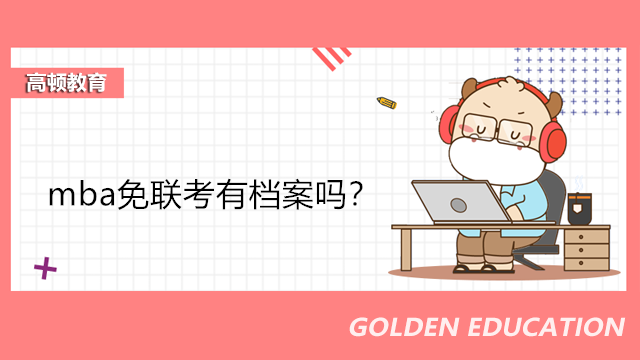 mba免聯(lián)考有檔案嗎？免聯(lián)考學(xué)信網(wǎng)可查詢？