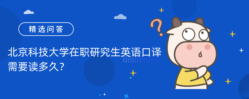 北京科技大學在職研究生英語口譯需要讀多久？2年！