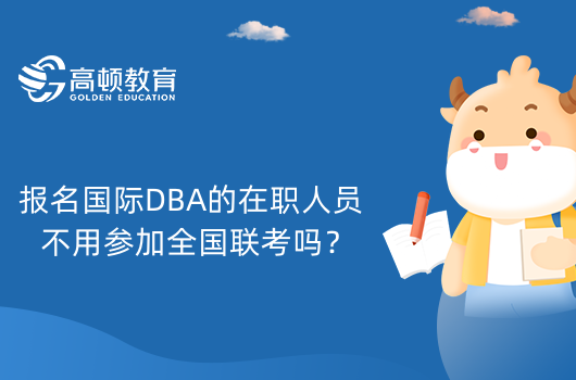 報(bào)名國(guó)際DBA的在職人員不用參加全國(guó)聯(lián)考嗎？DBA備考人員必看！