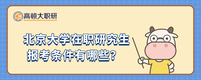 北京大學(xué)在職研究生報(bào)考條件有哪些？你了解多少？