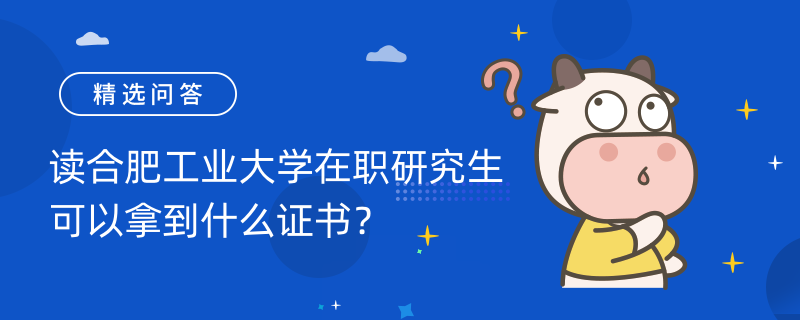 讀合肥工業(yè)大學在職研究生可以拿到什么證書？可獲雙證