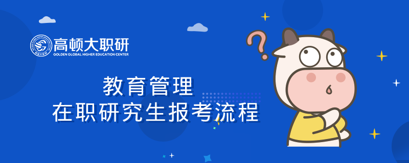 教育管理在職研究生報(bào)考流程有哪些？附報(bào)考時(shí)間！