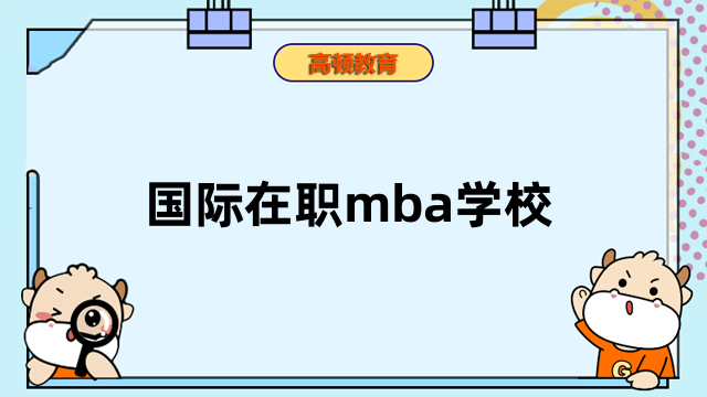 國(guó)際在職mba學(xué)校有哪些？排名高的院校一覽