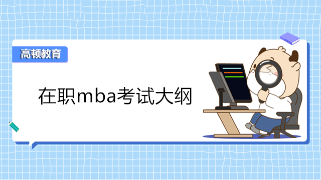 在職mba考試大綱全覽！2023年MBA考試全面講解