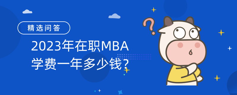 2023年在職MBA學(xué)費(fèi)一年多少錢(qián)？剛剛更新！學(xué)費(fèi)一覽表