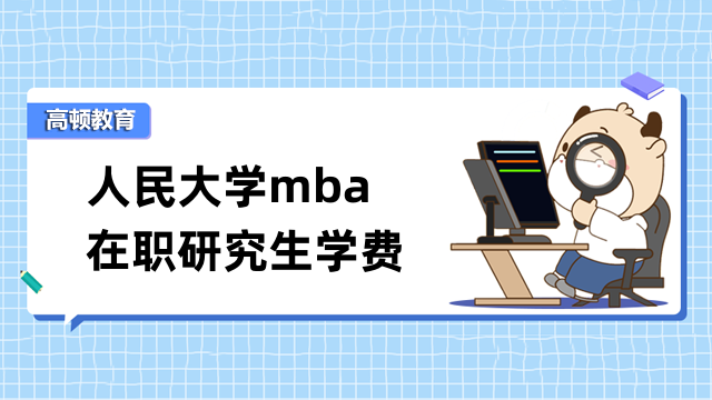 人民大學(xué)mba在職研究生學(xué)費(fèi)多少？點(diǎn)擊查看