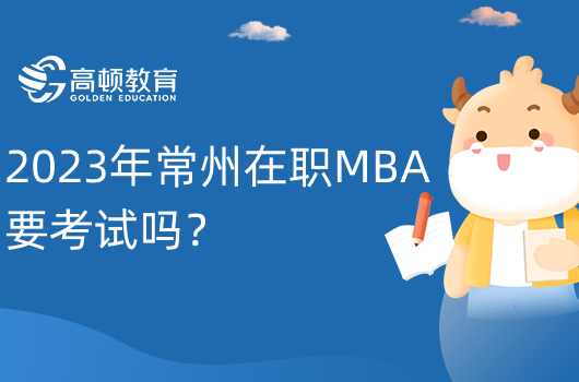 2023年常州在職MBA要考試嗎？報考事項(xiàng)點(diǎn)擊查看