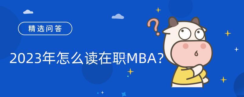 2023年怎么讀在職MBA？四大報名途徑詳解