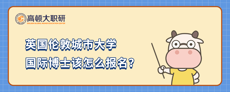 英國倫敦城市大學國際博士該怎么報名？三大招生流程一覽！