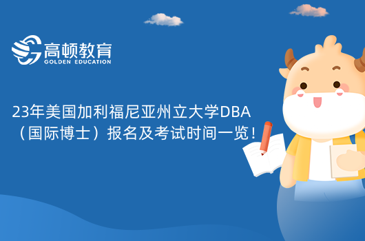 23年美國加利福尼亞州立大學(xué)DBA（國際博士）報名及考試時間一覽！時間不定。