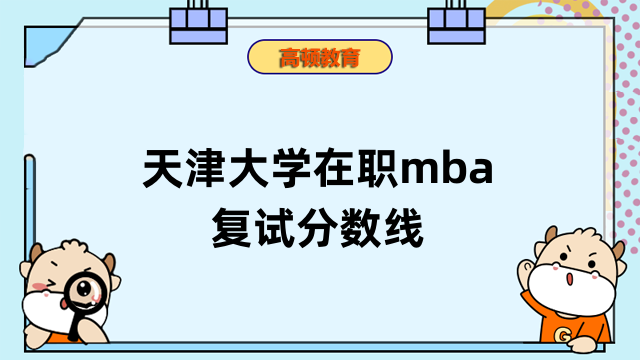 2023年天津大學(xué)在職mba復(fù)試分?jǐn)?shù)線是多少？全新盤點(diǎn)