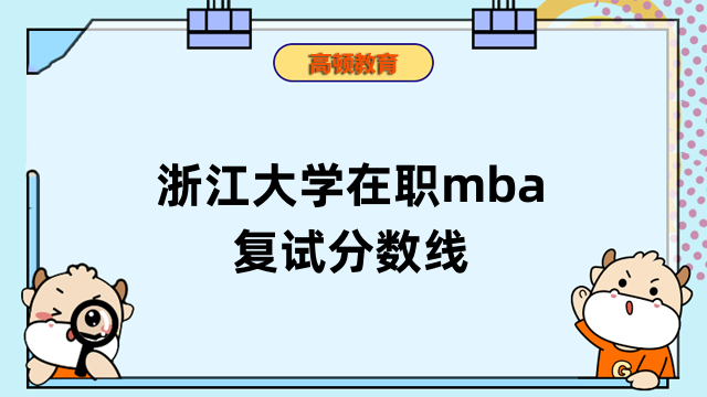 2023年浙江大學(xué)在職mba復(fù)試分?jǐn)?shù)線是多高？一文為您介紹