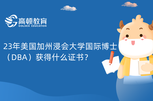 23年美國(guó)加州浸會(huì)大學(xué)國(guó)際博士（DBA）獲得什么證書(shū)？博士學(xué)位證書(shū)！可留服認(rèn)證