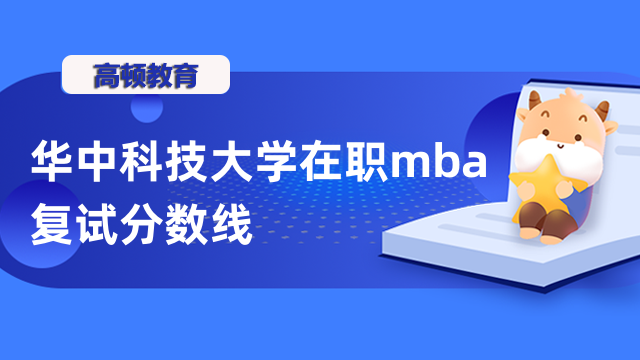 2023年華中科技大學在職mba復試分數線多少？往年信息一覽