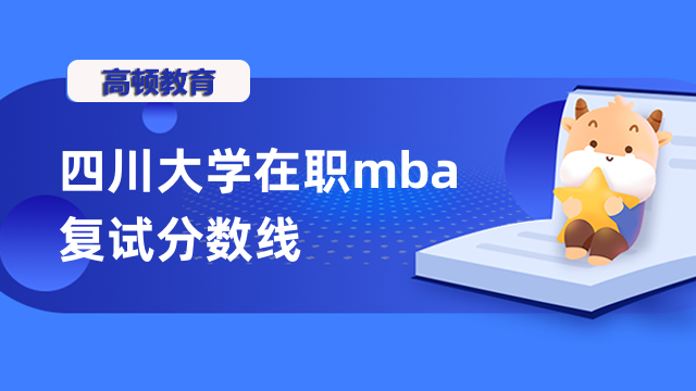 2023年四川大學(xué)在職mba復(fù)試分?jǐn)?shù)線是否公布？一文為您解答