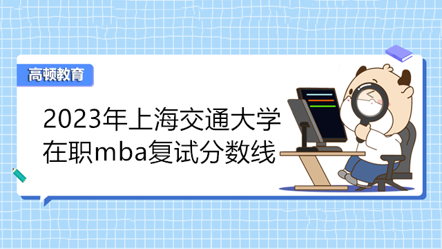 2023年上海交通大學在職mba復試分數(shù)線