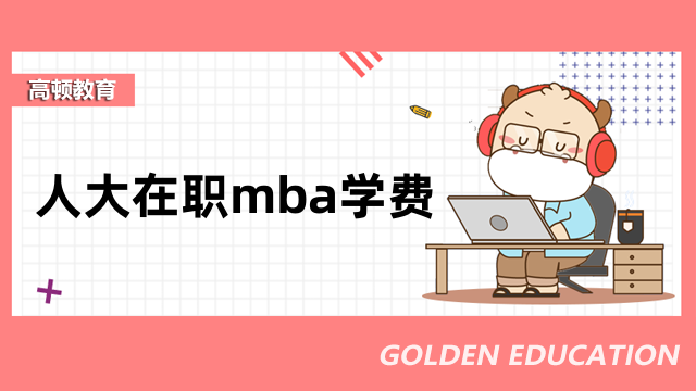 人大在職mba學(xué)費要多少錢？預(yù)計17.9-20.4萬元