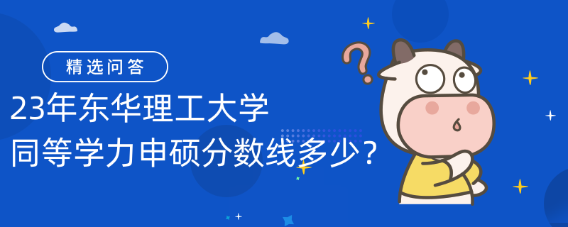 23年東華理工大學(xué)同等學(xué)力申碩分?jǐn)?shù)線多少？60分合格