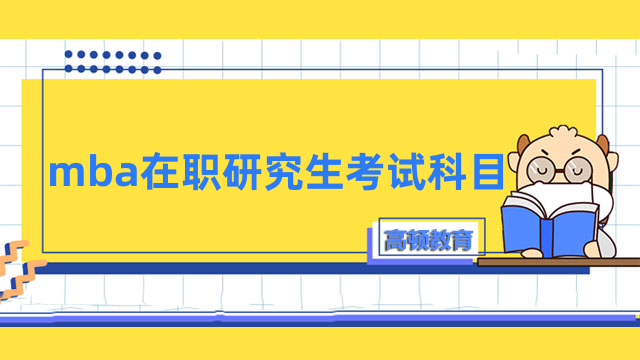 mba在職研究生考試科目有哪些？考前全新盤點(diǎn)