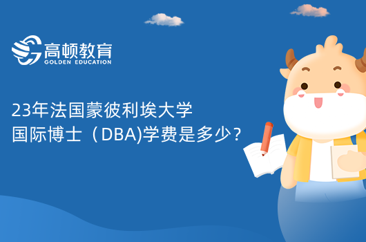 23年法國蒙彼利埃大學(xué)國際博士（DBA)學(xué)費(fèi)是多少？31.8萬元