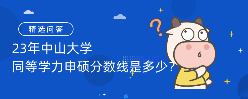 23年中山大學同等學力申碩分數(shù)線是多少？讀了好處是什么