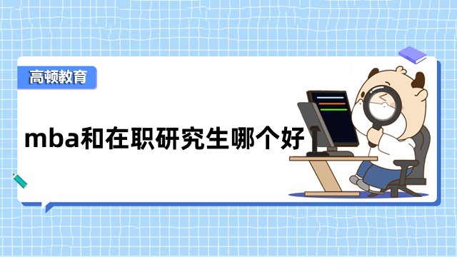 mba和在職研究生哪個(gè)好？對(duì)比分析，速來(lái)了解