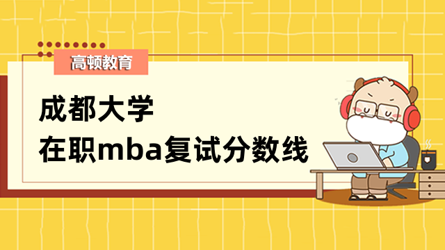 2023年成都大學(xué)在職mba復(fù)試分?jǐn)?shù)線很高嗎？歷年信息回顧