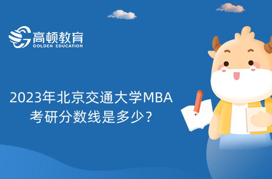 2023年北京交通大学MBA考研分数线是多少？历年分数线一览