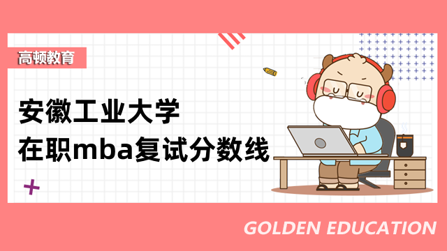 2023年安徽工業(yè)大學(xué)在職mba復(fù)試分?jǐn)?shù)線多少分？一鍵查詢