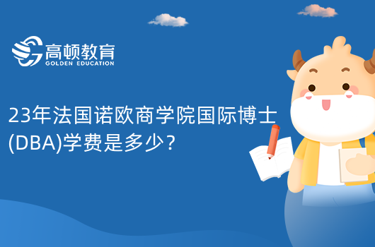 23年法國(guó)諾歐商學(xué)院國(guó)際博士(DBA)學(xué)費(fèi)是多少？四十二萬(wàn)人民幣