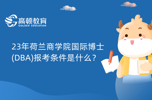 23年荷蘭商學(xué)院國(guó)際博士(DBA)報(bào)考條件是什么？碩士學(xué)位可報(bào)