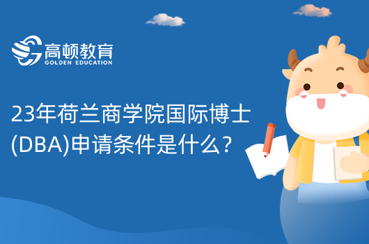 23年荷蘭商學(xué)院國(guó)際博士(DBA)申請(qǐng)條件是什么？五項(xiàng)條件如下