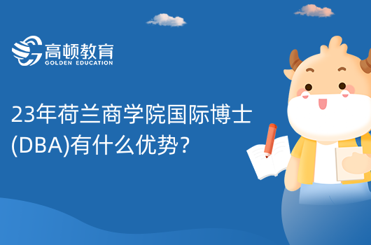 23年荷蘭商學(xué)院國(guó)際博士(DBA)有什么優(yōu)勢(shì)？三大優(yōu)勢(shì)