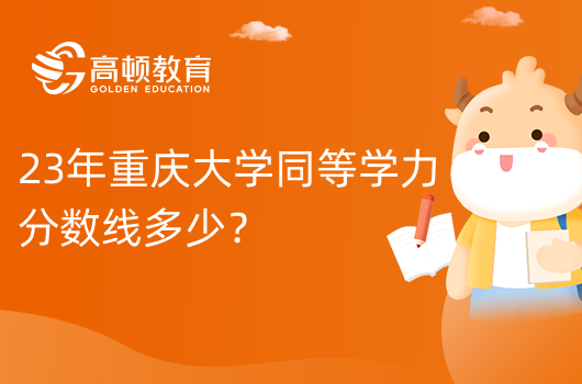 23年重慶大學(xué)同等學(xué)力分?jǐn)?shù)線多少？60分?jǐn)?shù)達(dá)標(biāo)