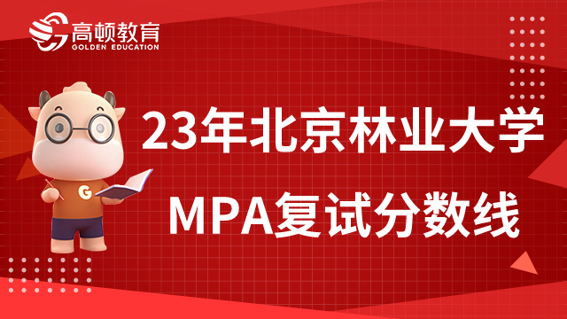 2023年北京林業(yè)大學(xué)MPA復(fù)試分?jǐn)?shù)線(xiàn)是多少？復(fù)試信息詳情一覽