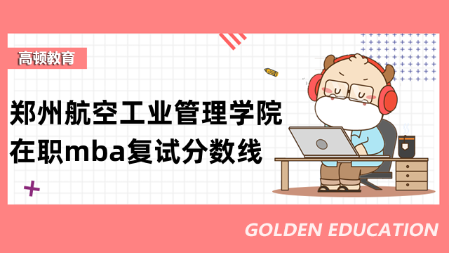 2023年鄭州航空工業(yè)管理學院在職mba復試分數(shù)線高嗎？來看