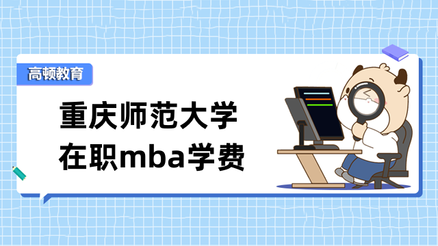 2023年重慶師范大學(xué)在職mba學(xué)費(fèi)貴嗎？全新費(fèi)用發(fā)布