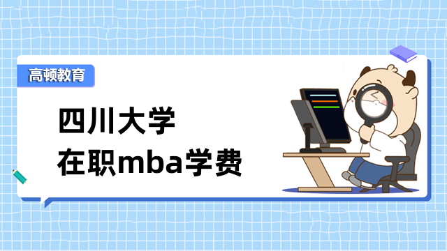 2023年四川大學在職mba學費多少錢？川大考生速看