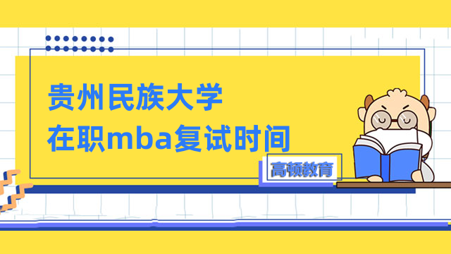 2023年贵州民族大学在职mba复试时间在几月？预计为三月底