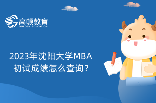 2023年沈陽大學MBA初試成績怎么查詢？23級考生要知道！