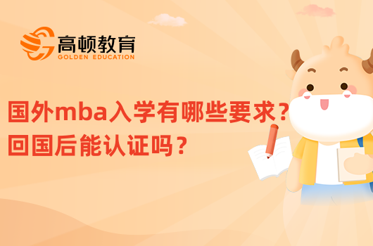 國外mba入學(xué)有哪些要求？回國后能認(rèn)證嗎？