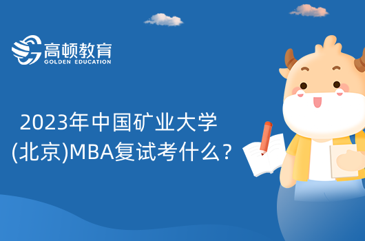 2023年中國(guó)礦業(yè)大學(xué)(北京)MBA復(fù)試考什么？包含哪些內(nèi)容？