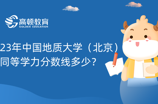 23年中國地質(zhì)大學(xué)（北京）同等學(xué)力分?jǐn)?shù)線多少？課程學(xué)習(xí)和考核！